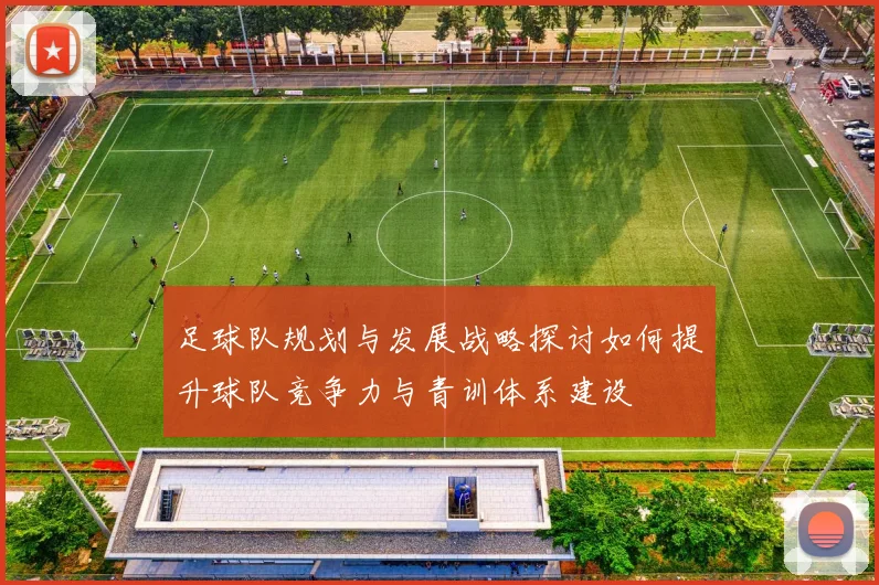 足球队规划与发展战略探讨如何提升球队竞争力与青训体系建设