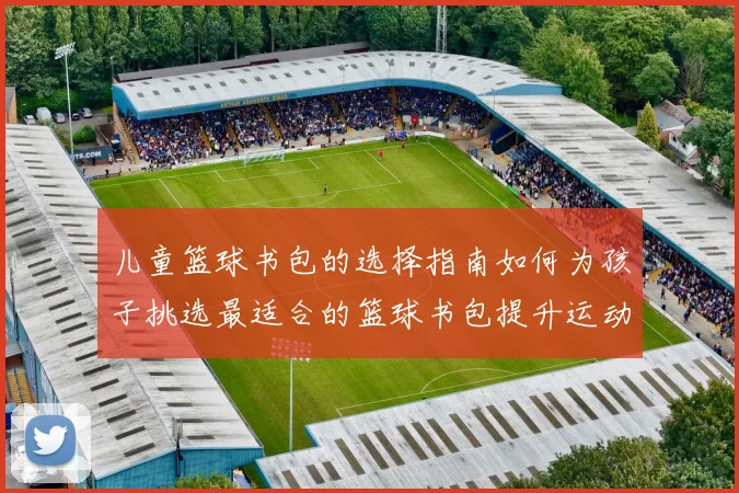 儿童篮球书包的选择指南如何为孩子挑选最适合的篮球书包提升运动乐趣与学习体验